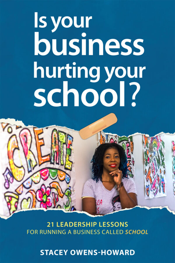 Is your business hurting your school? 21 Leadership lessons for running a business called school,